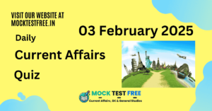 Daily Current Affairs Quiz: 03 February 2025